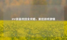 DNF装备找回全攻略，重拾游戏激情