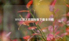 TFT云顶之弈国际版下载全攻略