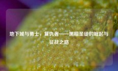 地下城与勇士，复仇者——黑暗圣徒的崛起与征战之路