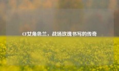 CF女角色兰，战场玫瑰书写的传奇