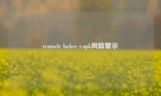 tentacle locker r.apk风险警示