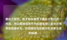 遗忘之契约，由于你仅提供了遗忘之契约这一内容，所以直接将其作为标题呈现。若你还有其他信息补充，欢迎随时告知我以生成更合适的标题。