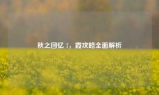 秋之回忆 7，霞攻略全面解析
