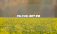 共筑健康网络环境防线
