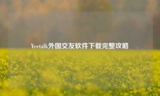 Yeetalk外国交友软件下载完整攻略
