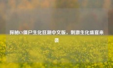 探秘CS僵尸生化狂潮中文版，刺激生化盛宴来袭
