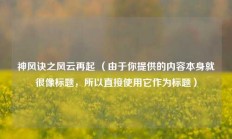 神风诀之风云再起 （由于你提供的内容本身就很像标题，所以直接使用它作为标题）