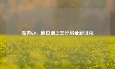 魔兽6.0，德拉诺之王开启全新征程