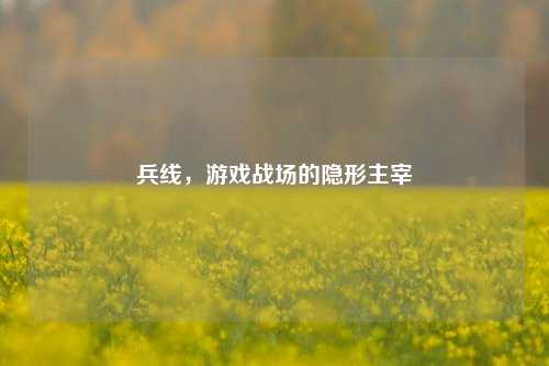 兵线，游戏战场的隐形主宰