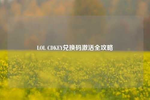 LOL CDKEY兑换码激活全攻略